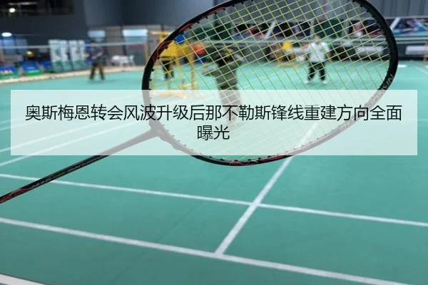 奥斯梅恩转会风波升级后那不勒斯锋线重建方向全面曝光